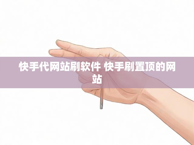 快手代网站刷软件 快手刷置顶的网站