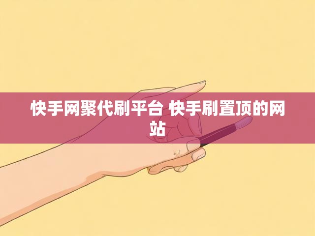 快手网聚代刷平台 快手刷置顶的网站