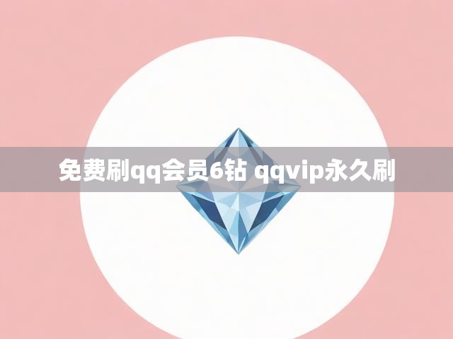 免费刷qq会员6钻 qqvip永久刷