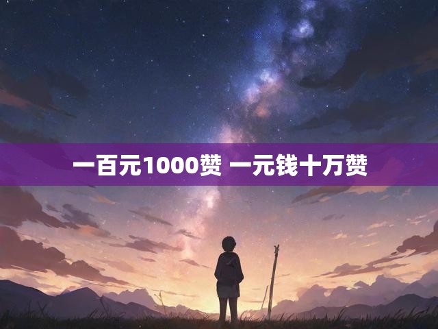 一百元1000赞 一元钱十万赞