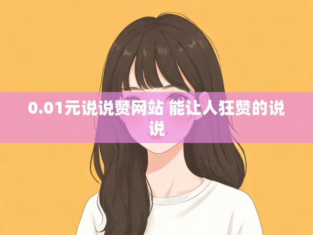 0.01元说说赞网站 能让人狂赞的说说