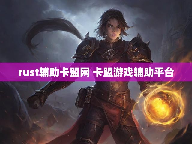 rust辅助卡盟网 卡盟游戏辅助平台