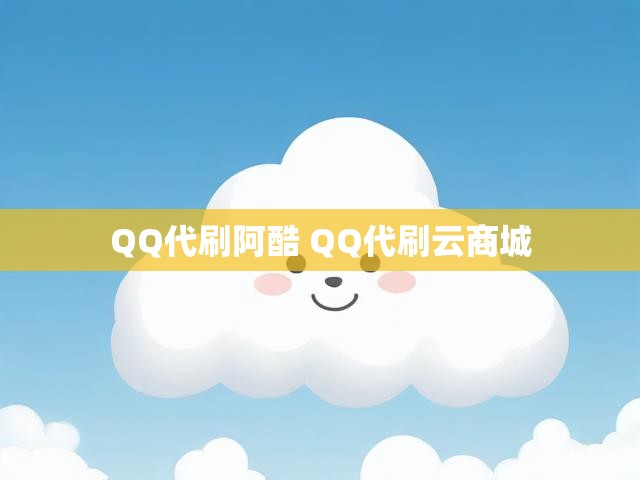 QQ代刷阿酷 QQ代刷云商城