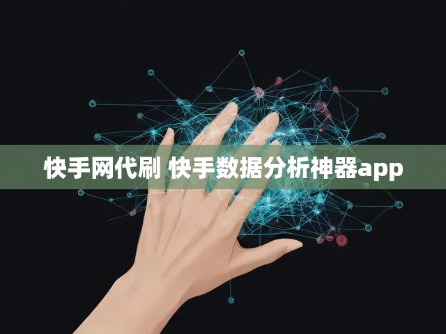 快手网代刷 快手数据分析神器app
