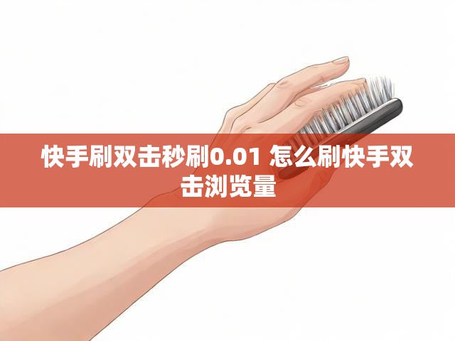 快手刷双击秒刷0.01 怎么刷快手双击浏览量