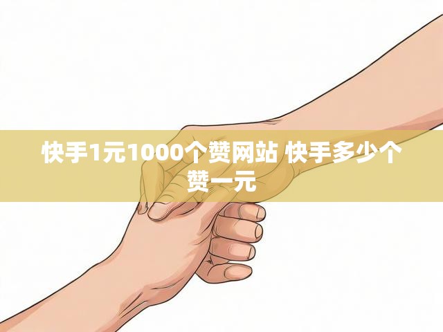 快手1元1000个赞网站 快手多少个赞一元