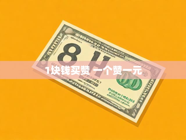 1块钱买赞 一个赞一元