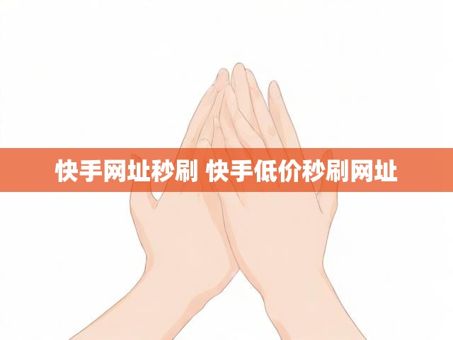 快手网址秒刷 快手低价秒刷网址
