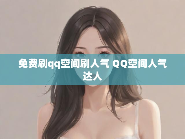 免费刷qq空间刷人气 QQ空间人气达人