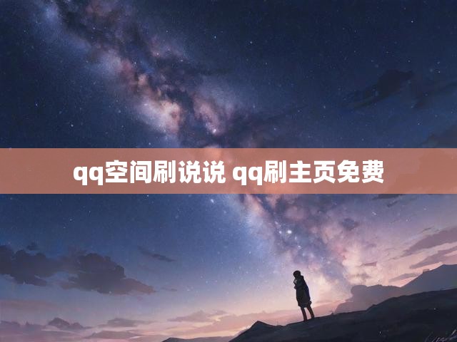 qq空间刷说说 qq刷主页免费