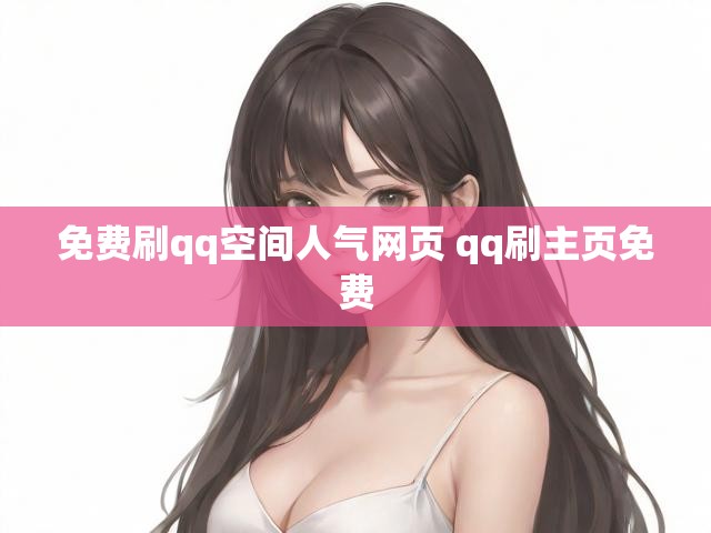 免费刷qq空间人气网页 qq刷主页免费