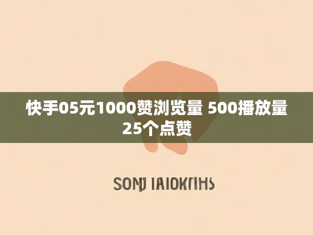 快手05元1000赞浏览量 500播放量25个点赞