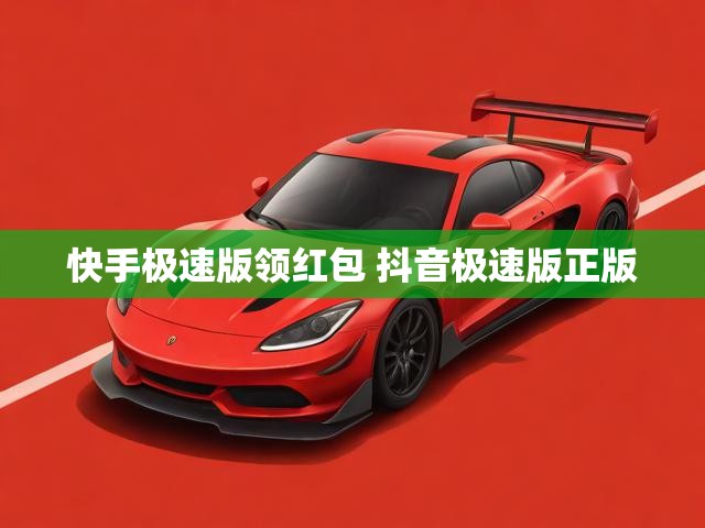 快手极速版领红包 抖音极速版正版
