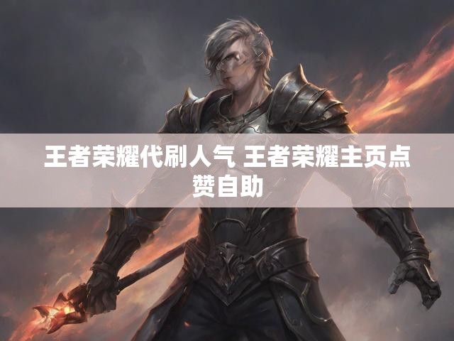 王者荣耀代刷人气 王者荣耀主页点赞自助