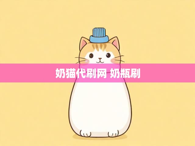 奶猫代刷网 奶瓶刷