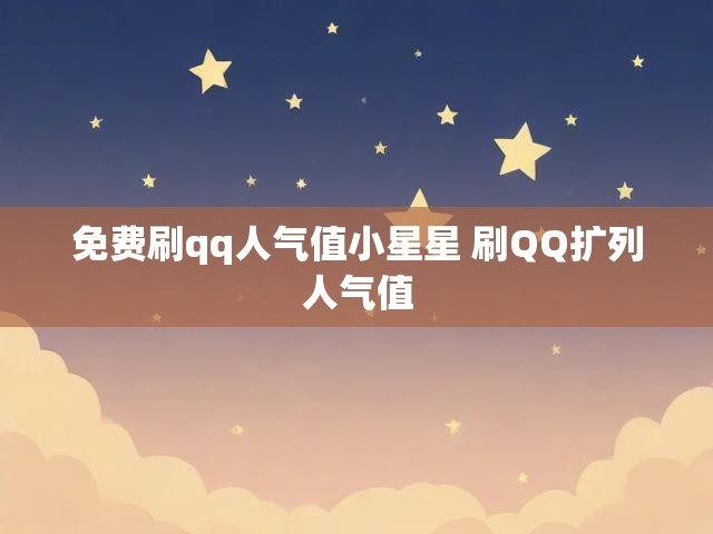 免费刷qq人气值小星星 刷QQ扩列人气值