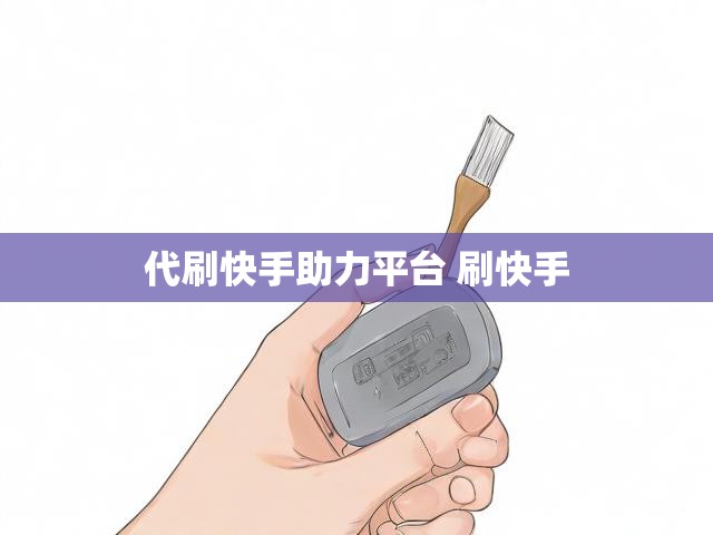 代刷快手助力平台 刷快手