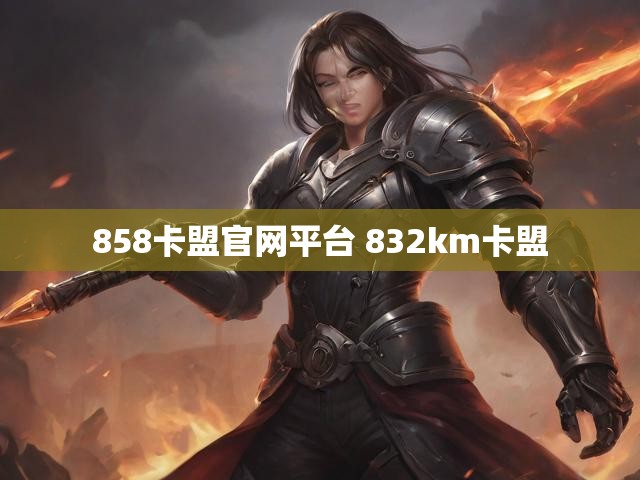 858卡盟官网平台 832km卡盟