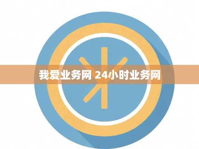 我爱业务网 24小时业务网