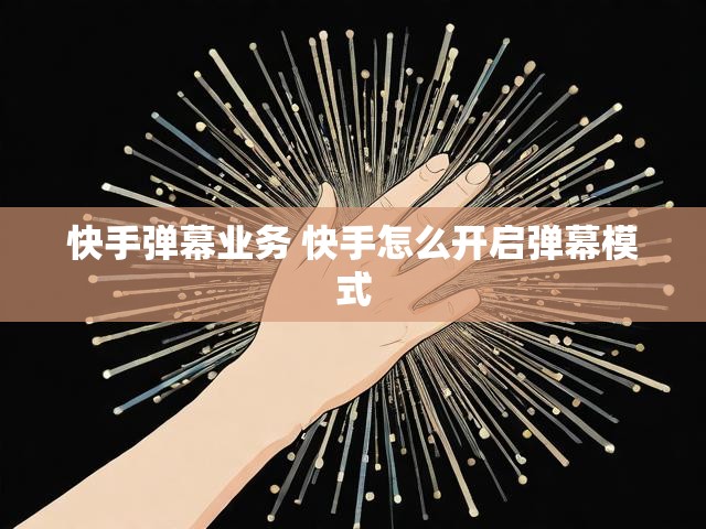 快手弹幕业务 快手怎么开启弹幕模式