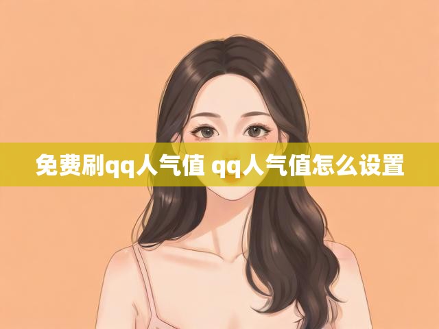 免费刷qq人气值 qq人气值怎么设置