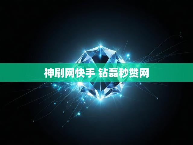 神刷网快手 钻磊秒赞网