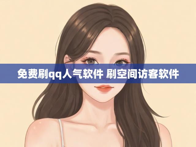 免费刷qq人气软件 刷空间访客软件