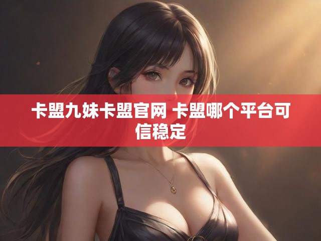 卡盟九妹卡盟官网 卡盟哪个平台可信稳定