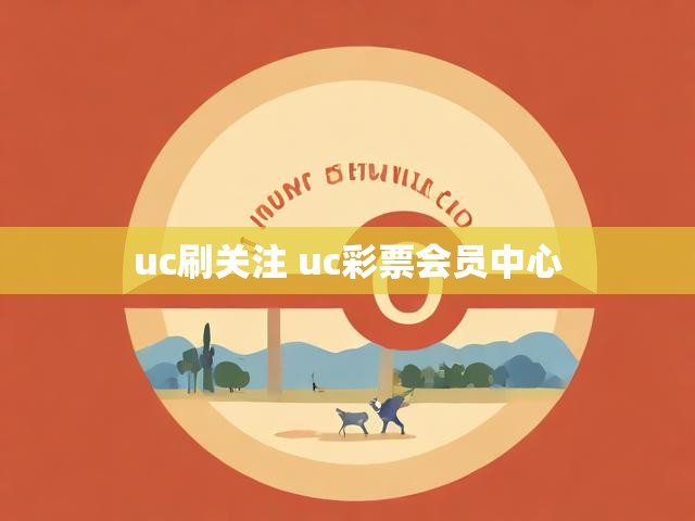 uc刷关注 uc彩票会员中心