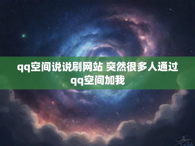 qq空间说说刷网站 突然很多人通过qq空间加我