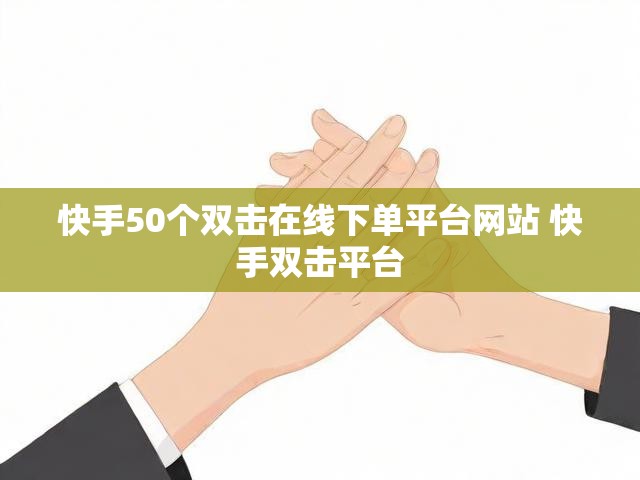 快手50个双击在线下单平台网站 快手双击平台