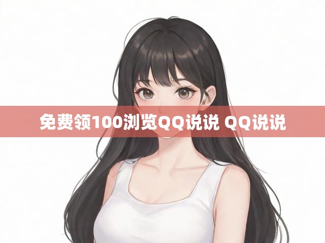 免费领100浏览QQ说说 QQ说说