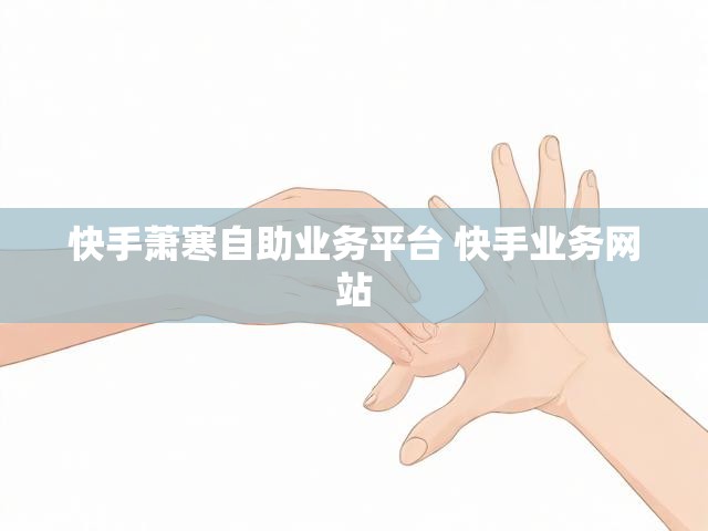 快手萧寒自助业务平台 快手业务网站
