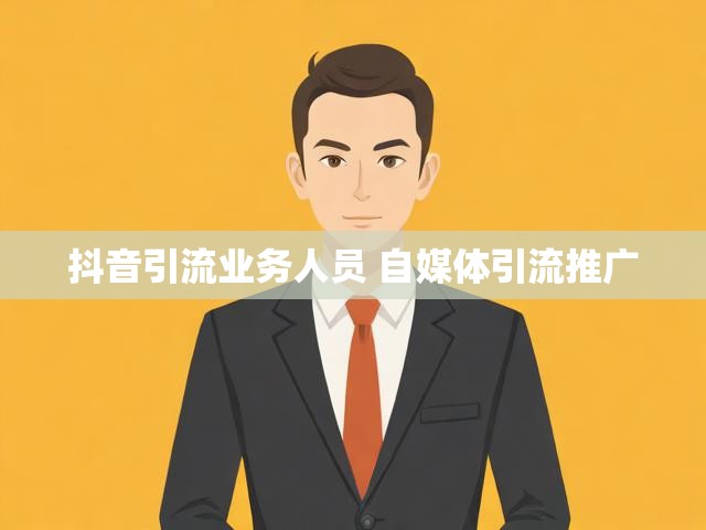 抖音引流业务人员 自媒体引流推广