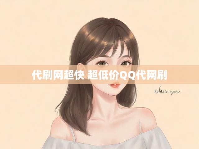 代刷网超快 超低价QQ代网刷