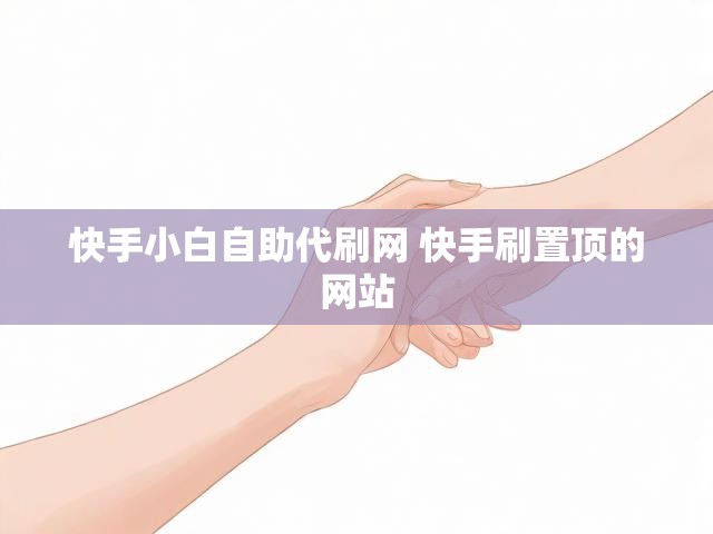 快手小白自助代刷网 快手刷置顶的网站
