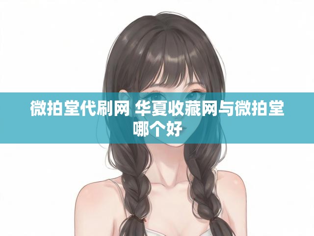 微拍堂代刷网 华夏收藏网与微拍堂哪个好