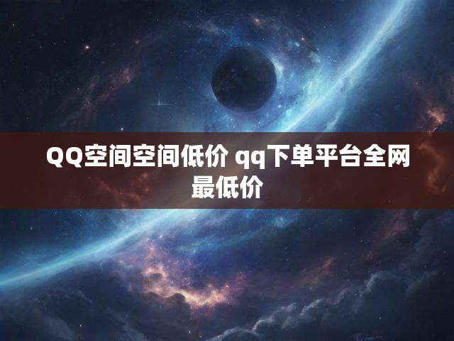 QQ空间空间低价 qq下单平台全网最低价
