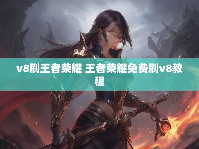 v8刷王者荣耀 王者荣耀免费刷v8教程