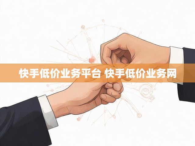 快手低价业务平台 快手低价业务网