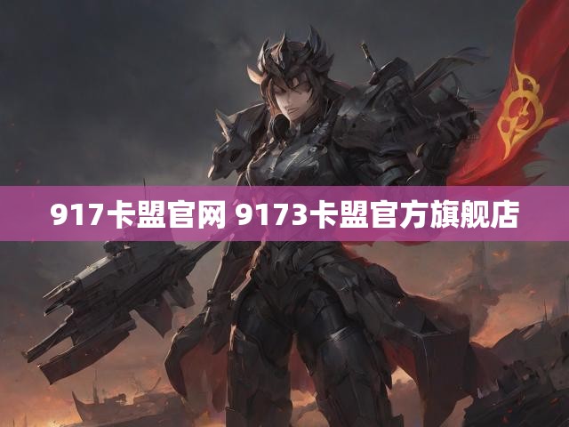 917卡盟官网 9173卡盟官方旗舰店