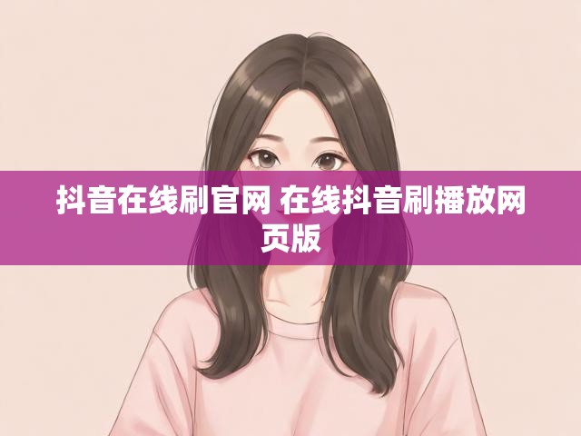 抖音在线刷官网 在线抖音刷播放网页版