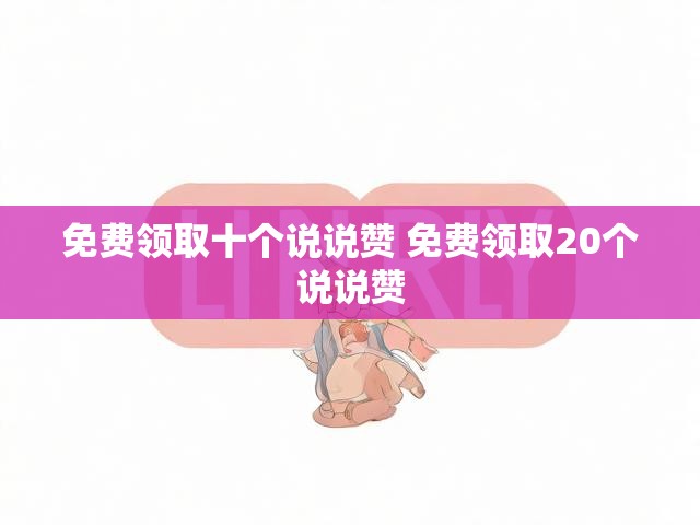 免费领取十个说说赞 免费领取20个说说赞