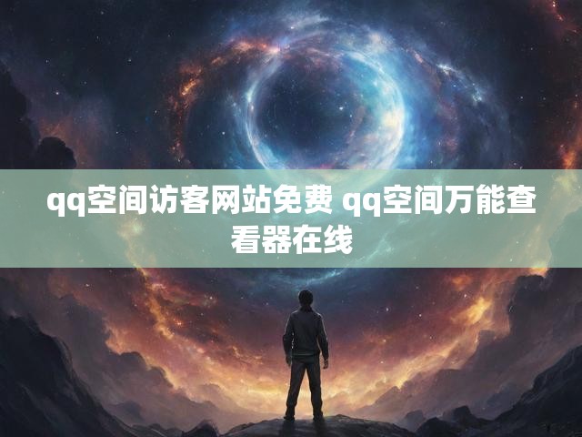 qq空间访客网站免费 qq空间万能查看器在线