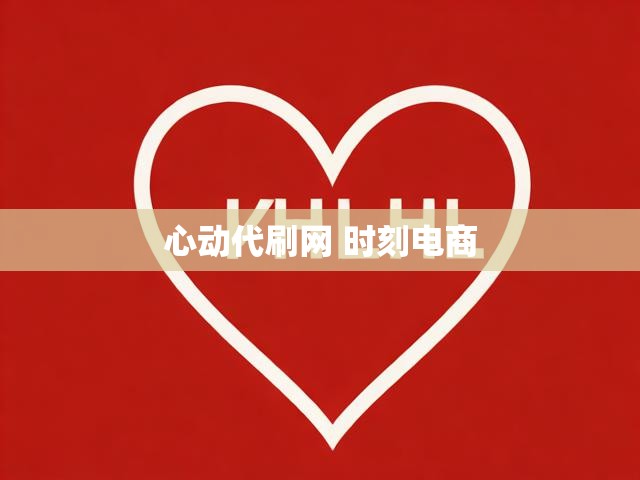 心动代刷网 时刻电商