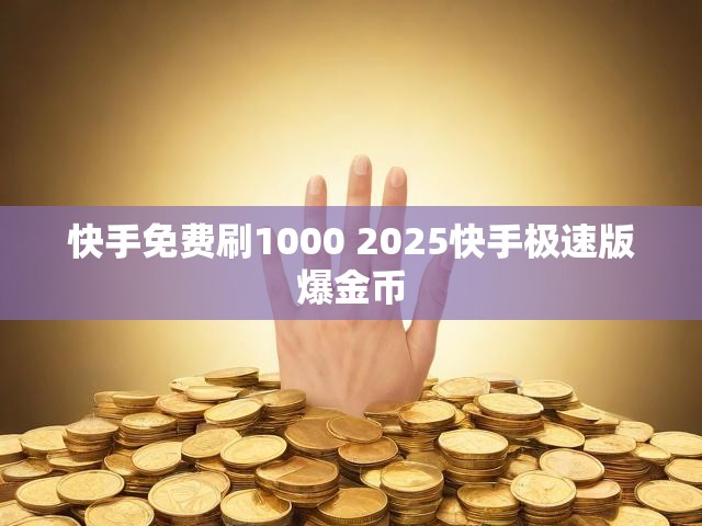 快手免费刷1000 2025快手极速版爆金币