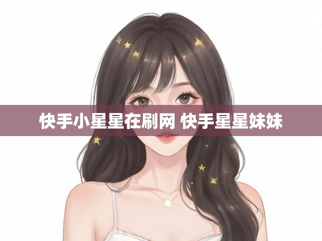 快手小星星在刷网 快手星星妹妹
