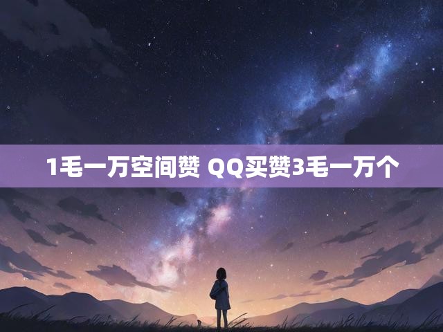 1毛一万空间赞 QQ买赞3毛一万个