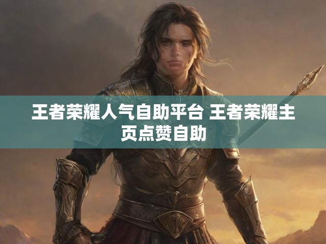 王者荣耀人气自助平台 王者荣耀主页点赞自助