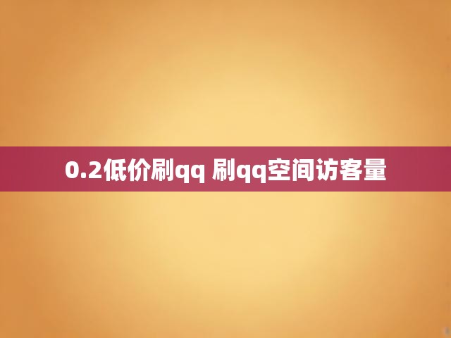 0.2低价刷qq 刷qq空间访客量